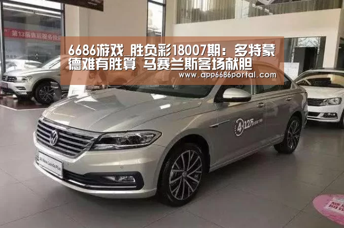 6686游戏_胜负彩18007期：多特蒙德难有胜算  马赛兰斯客场献胆